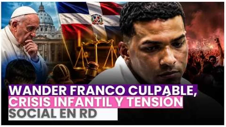 Wander Franco culpable, crisis infantil y tensión social en RD | IA preocupa al Vaticano