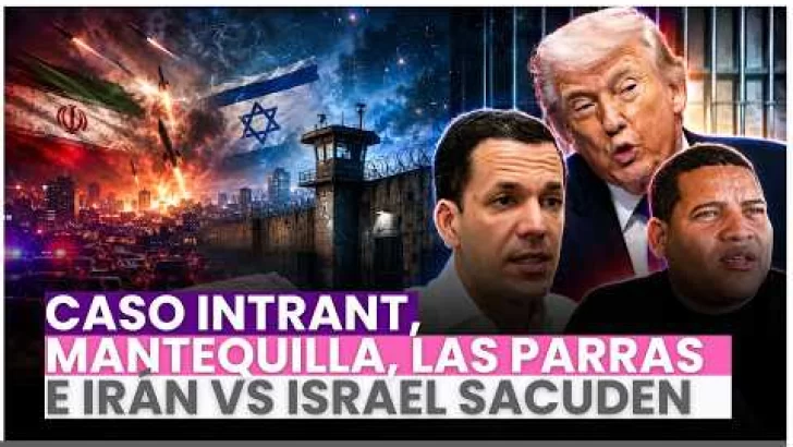 Caso Intrant, Mantequilla, Las Parras e Irán vs Israel sacuden la agenda Caso Intrant, Mantequilla, Las Parras e Irán vs Israel sacuden la agenda