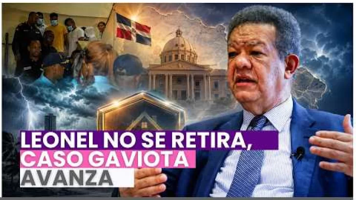 Leonel no se retira, Caso Gaviota avanza y RD activa seguros contra desastres