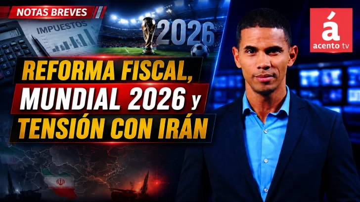 Reforma fiscal, Mundial 2026 y tensión con Irán marcan las noticias del día