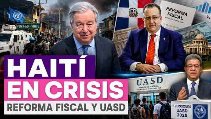 Guterres en Haití, reforma fiscal y elecciones UASD | Mirada Femenina