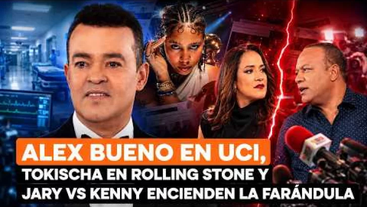 Alex Bueno en UCI, Tokischa en Rolling Stone y Jary vs Kenny en fuerte cruce