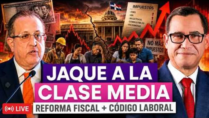 ¿Jaque a la Clase Media? Reforma Fiscal y Código Laboral sacuden RD