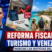 Reforma fiscal, turismo y Venezuela marcan las noticias del día