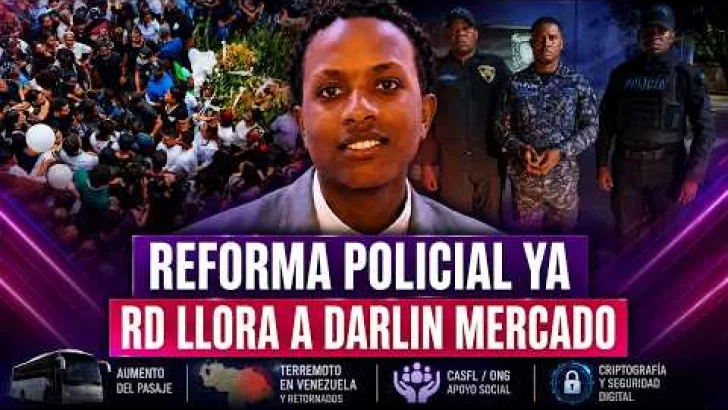 Caso Darlin Mercado, reforma policial y aumento de pasajes sacuden RD Caso Darlin Mercado, reforma policial y aumento de pasajes sacuden RD