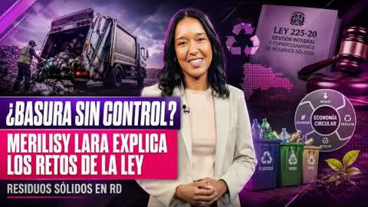 ¿Está RD preparada para manejar sus residuos sólidos? Merilisy Lara explica los retos de la ley