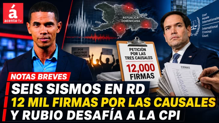 Seis sismos en RD, 12 mil firmas por las causales y Rubio desafía a la CPI