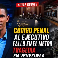 Código Penal al Ejecutivo, falla en el Metro y tragedia en Venezuela