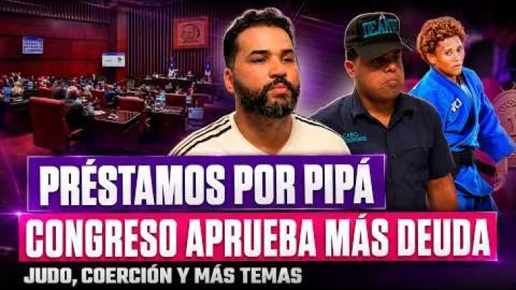 Congreso aprueba más deuda, RD gana medallas y aplazan coerción a médico