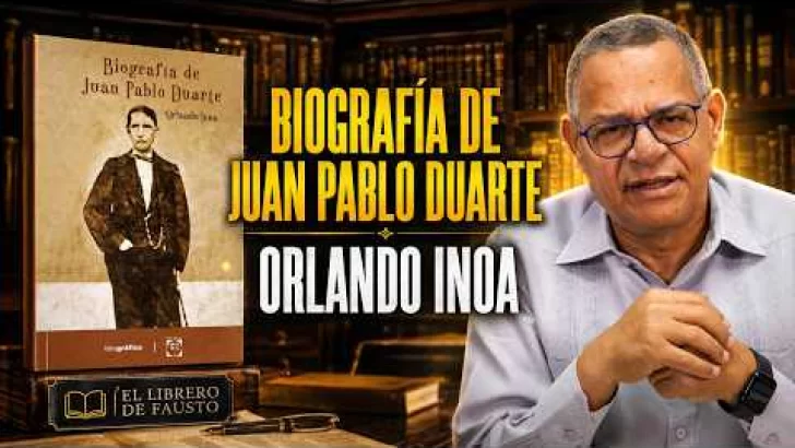 ¿Quién fue realmente Juan Pablo Duarte? Biografía completa por Orlando Inoa