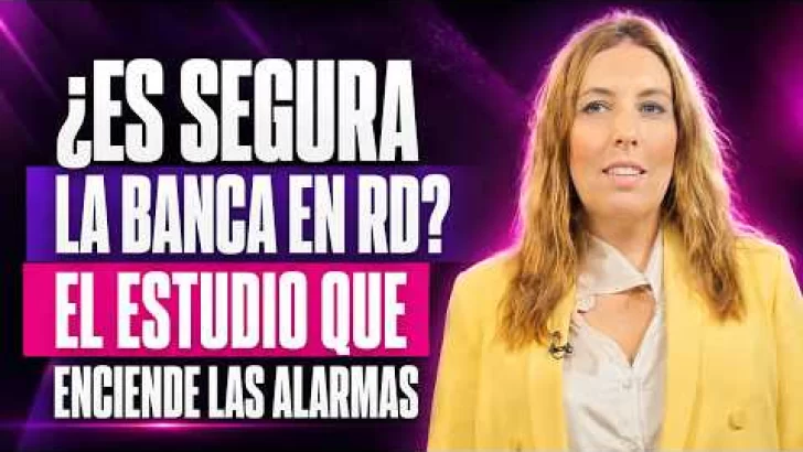 ¿Es segura la banca en RD? El estudio que enciende las alarmas