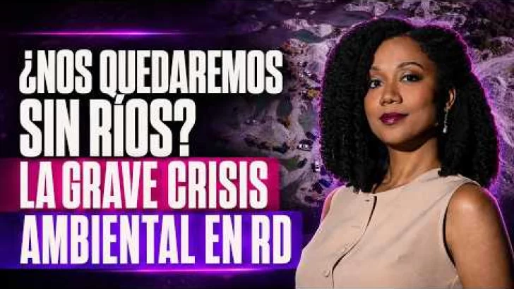 ¿Nos quedaremos sin ríos? La grave crisis ambiental en RD