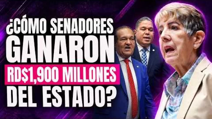 ¿Cómo senadores ganaron RD$1,900 millones del Estado?