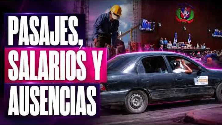 Pasaje sube, salarios cambian y diputados faltan: los temas que sacuden a RD