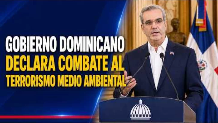 EN VIVO: Presidente Luis Abinader declara la guerra al terrorismo medioambiental