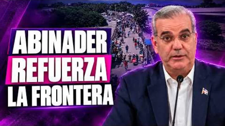 Abinader refuerza la frontera con Haití con 11 mil militares ante escalada de violencia